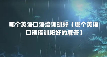 哪个英语口语培训班好【哪个英语口语培训班好的解答】