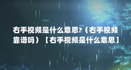 右手视频是什么意思?（右手视频靠谱吗）【右手视频是什么意思】