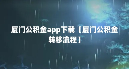 厦门公积金app下载【厦门公积金转移流程】