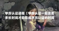 学历认证进程【学历认证一般需要多长时间才能完成学历认证的时间】