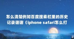 怎么清楚例如百度搜索栏里的历史记录谢谢(iphone safari怎么打开很久以前的历