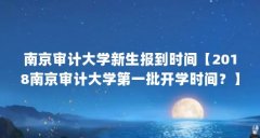 南京审计大学新生报到时间【2018南京审计大学第一批开学时间?】