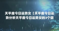 天平座今日运势女【天平座今日运势分析天平座今日运势女的3个阴影期】