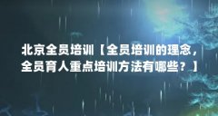 北京全员培训【全员培训的理念,全员育人重点培训方法有哪些?】