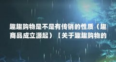 趣趣购物是不是有传销的性质(趣商品成立源起)【关于趣趣购物的一些问题】