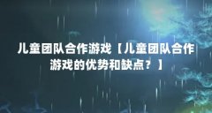 儿童团队合作游戏【儿童团队合作游戏的优势和缺点?】