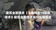 建筑业新技术【《建筑业10项新技术》建筑业新技术是什么建筑业新技术是什么