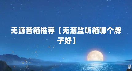 无源音箱推荐【无源监听箱哪个牌子好】