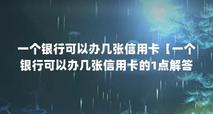 一个银行可以办几张信用卡【一个银行可以办几张信用卡的1点解答】