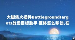 大脚集火插件Battlegroundtargets战场目标助手 框体怎么移动,在线等...（魔兽世界