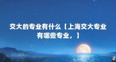 交大的专业有什么【上海交大专业有哪些专业，】