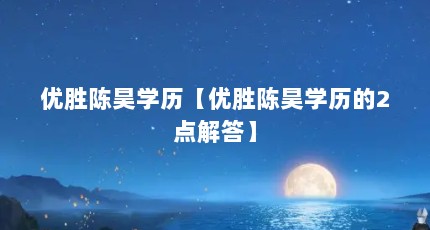 优胜陈昊学历【优胜陈昊学历的2点解答】