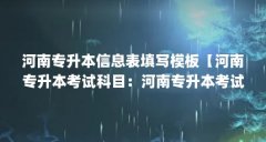 河南专升本信息表填写模板【河南专升本考试科目：河南专升本考试科目和报名