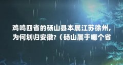 鸡鸣四省的砀山县本属江苏徐州,为何划归安徽?(砀山属于哪个省哪个市)【安