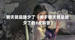 明天就是除夕了【关于明天就是除夕了的3点解答】