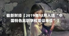 最新财经【2019年12月入选“中国特色高职学校建设单位”】