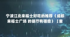 宁波江北来福士好吃的推荐(成都来福士广场 的餐厅有哪些)【重庆来福士有